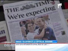 Doi jurnalisti din Australia au reusit sa obtina informatii despre starea de sanatate a Ducesei de Cambridge, in urma unei farse