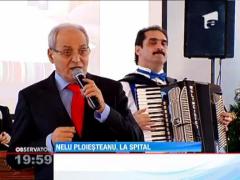 Nelu Ploiesteanu a ajuns la spital