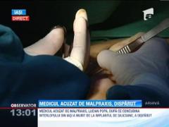Medicul acuzat de malpraxis la Iasi a disparut