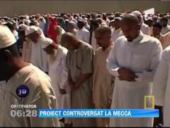 Proiectul de renovare a spatiului de rugaciuni de la Mecca provoaca tensiuni in lumea musulmana