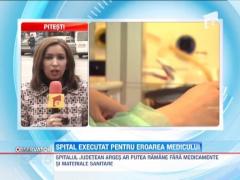 Spitalul Judetean Arges, executat pentru eroarea unui medic. Institutia ar putea ramane fara medicamente si materiale sanitare