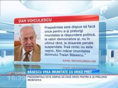 "Traian Basescu vrea imunitate cu orice pret"