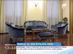 Papa Francisc a refuzat sa se mute in Palatul Apostolic al Vaticanului