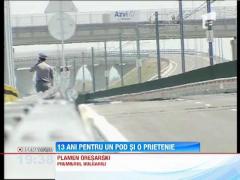 Podul Calafat-Vidin a fost deschis, dupa 13 ani de asteptare