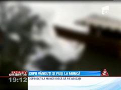 COPII NU SUNT DE VANZARE! Copii vanduti si pusi la munca