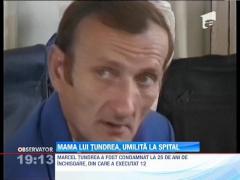 Mama lui Marcel Tundrea, umilita in spital