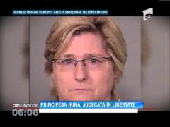 Principesa Irina va fi judecata in libertate