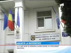 Ancheta la Maternitatea "Cuza Voda" din Iasi, dupa ce o tanara a adus pe lume un bebelus mort