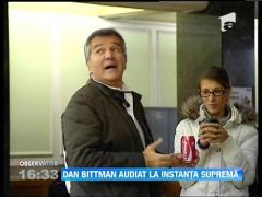 Dan Bittman, audiat la instanţa supremă