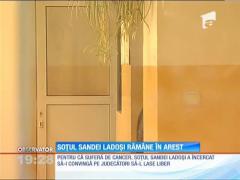 Soţul Sandei Ladoşi rămâne în arest