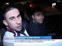 Aglomeraţie în vama Nădlac. Românii vin acasă!