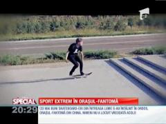 Special! Sport extrem în oraşul-fantomă