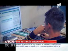 SPECIAL! Cum ne stricăm singuri ochii
