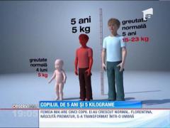 UPDATE! La cinci ani cântăreşte cât un bebeluş de trei luni!