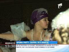 Spumă party, cadoul de 8 Martie