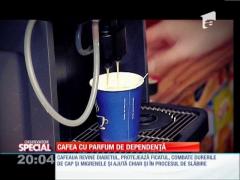 SPECIAL! Cafea cu parfum de dependență