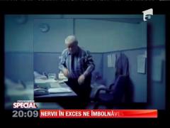 Special! Nervii în exces ne îmbolnăvesc