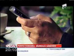 Special! Perfecţionismul dăunează sănătății