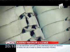 SPECIAL! Alegerea pantofilor e o ştiinţă