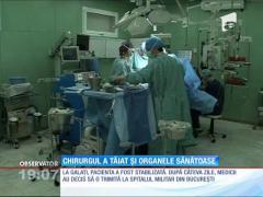 Caz revoltător! Chirurgul i-a tăiat organele sănătoase