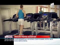 SPECIAL! Trucuri pentru sedentari