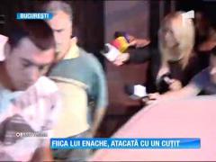 Fiica lui Adrian Enache, atacată cu un cuţit
