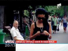 SPECIAL! Greșelile virtuale costă în viața reală