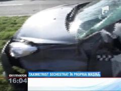 Taximetrist sechestrat în propria maşină