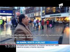 Un român, vedetă la Belfast