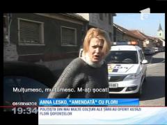 Anna Lesko, "amendată" cu flori de agenţii de la circulaţie