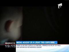 Medic acuzat că a lăsat trei copii orbi