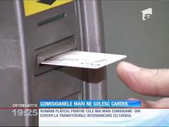 Comisioanele mari ne golesc cardul
