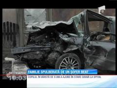 Familie spulberată de un șofer beat