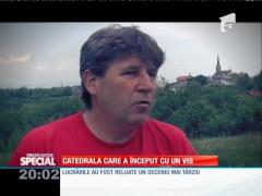 SPECIAL! Catedrala din Ţinutul Pădurenilor a început cu un vis!