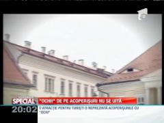 SPECIAL! ”Ochii” de pe acoperișuri nu se uită
