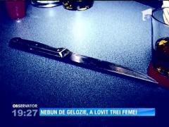 Nebun din gelozie, a lovit trei femei cu un cuțit