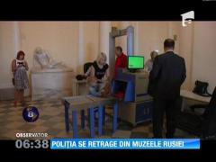 Guvernul Rusiei a retras poliţiştii care asigurau muzeele din ţară