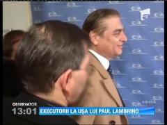 Executorii judecătoreşti s-au prezentat la uşa lui Paul Lambrino