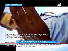 Scene incredibile în Brăila. Un șofer a fost scos cu forţa din maşina de poliţişti