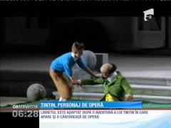 Din benzile desenate, Tintin a ajuns la operă