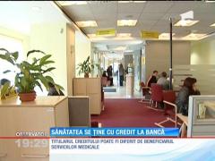 Sănătatea se poate obţine şi cu credit la bancă