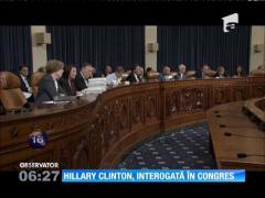 Hillary Clinton, interogată în Congres