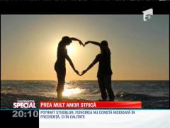 Special! Prea mult amor strică