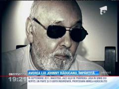 Averea lui Johnny Răducanu, împărţită