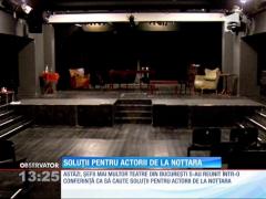 Soluţii pentru actorii de la Nottara