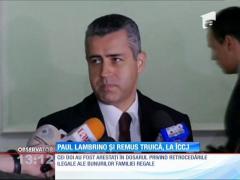 Paul Lambrino şi Remus Truică contestă sentinţa prin care li s-a prelungit arestul la domiciliu