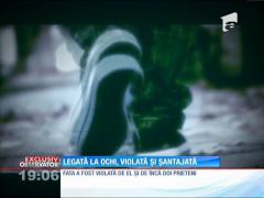 Legată la ochi şi violată şi apoi şantajată