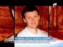 Fostului spion Alexandr Litvinenko, ucis cu ”acceptul lui Vladimir Putin”