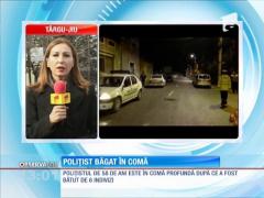 Un poliţist din Mehedinţi a ajuns în comă după ce a fost bătut de 6 indivizi