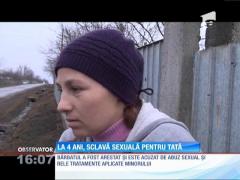 La 4 ani, sclavă sexuală pentru tată!